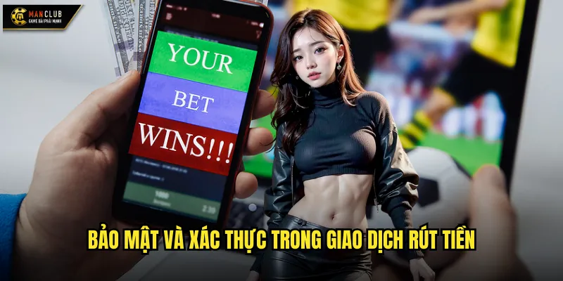 Rút tiền manclub nhanh chóng và an toàn tuyệt đối 3 Bảo mật và xác thực trong giao dịch rút tiền